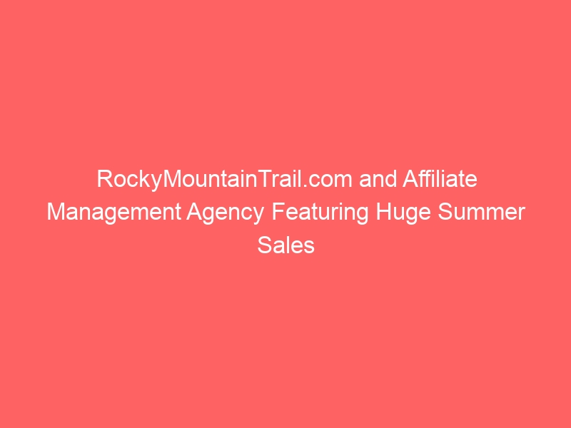 RockyMountainTrail.com and Affiliate Management Agency Featuring Huge Summer Sales